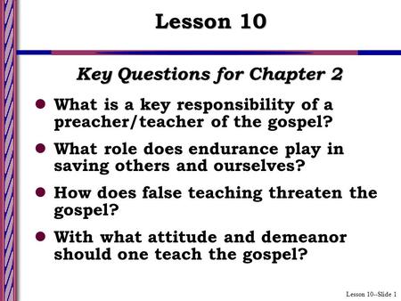 Lesson 10--Slide 1 Key Questions for Chapter 2 What is a key responsibility of a preacher/teacher of the gospel? What role does endurance play in saving.