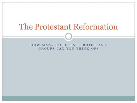 HOW MANY DIFFERENT PROTESTANT GROUPS CAN YOU THINK OF? The Protestant Reformation.