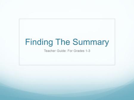 Finding The Summary Teacher Guide: For Grades 1-3.