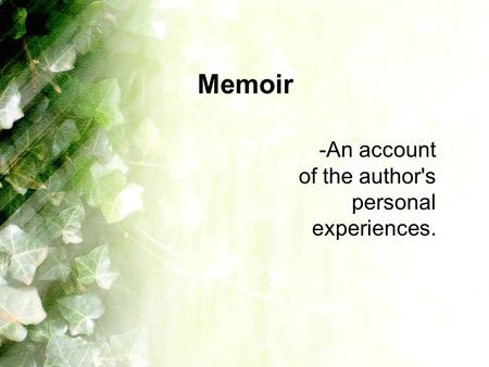 Memoir -An account of the author's personal experiences.