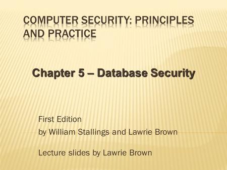 First Edition by William Stallings and Lawrie Brown Lecture slides by Lawrie Brown Chapter 5 – Database Security.