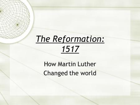 The Reformation: 1517 How Martin Luther Changed the world.