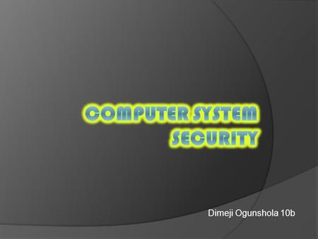 Dimeji Ogunshola 10b  There are many threats to your computer system. The computer threats can be mainly transferred through unknown e-mails or accidental.