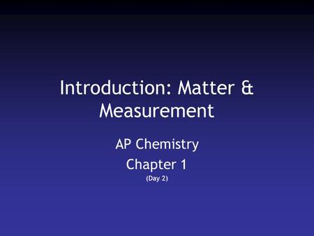 Introduction: Matter & Measurement AP Chemistry Chapter 1 (Day 2)