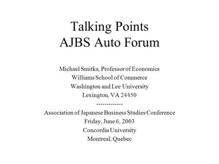 Talking Points AJBS Auto Forum Michael Smitka, Professor of Economics Williams School of Commerce Washington and Lee University Lexington, VA 24450 -------------