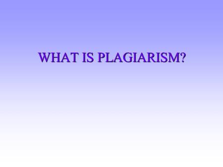 WHAT IS PLAGIARISM? “The act of taking, using and passing off the thoughts, writings, inventions etc. of another person as one’s own.” Canadian Oxford.