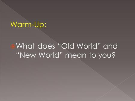 Warm-Up:  What does “Old World” and “New World” mean to you?