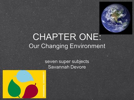 CHAPTER ONE: Our Changing Environment seven super subjects Savannah Devore seven super subjects Savannah Devore.