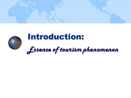 Introduction: Introduction: Essence of tourism phenomenon.