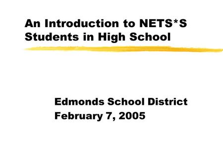 An Introduction to NETS*S Students in High School Edmonds School District February 7, 2005.