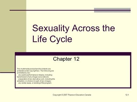 Copyright © 2007 Pearson Education Canada12-1 Sexuality Across the Life Cycle Chapter 12 This multimedia product and its contents are protected under copyright.