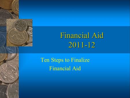Financial Aid 2011-12 Ten Steps to Finalize Financial Aid.