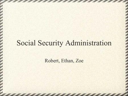 Social Security Administration Robert, Ethan, Zoe.