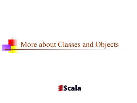 More about Classes and Objects. Names Scala has three kinds of names for variables and methods Names composed of letters, underscores, and dollar signs.