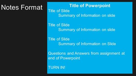 Notes Format Title of Powerpoint Title of Slide Summary of Information on slide Title of Slide Summary of Information on slide Title of Slide Summary of.