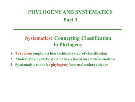 Systematics: Connecting Classification to Phylogeny 1.Taxonomy employs a hierarchical system of classification 2.Modern phylogenetic systematics is based.