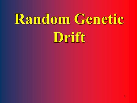 1 Random Genetic Drift 2 Conditions for maintaining Hardy-Weinberg equilibrium: 1. random mating 2. no migration 3. no mutation 4. no selection 5.infinite.