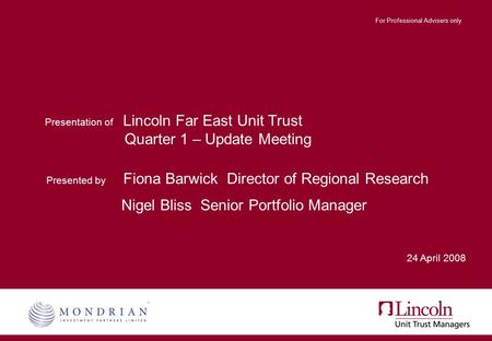 Presentation of Lincoln Far East Unit Trust Quarter 1 – Update Meeting Presented by Fiona Barwick Director of Regional Research Nigel Bliss Senior Portfolio.
