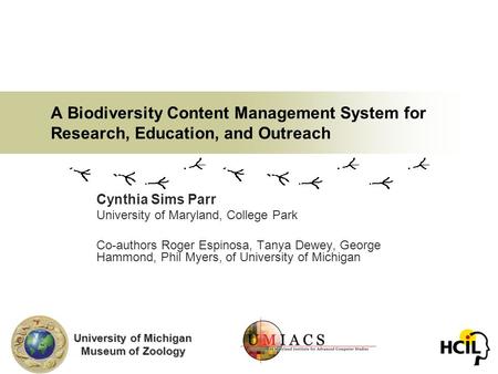 A Biodiversity Content Management System for Research, Education, and Outreach Cynthia Sims Parr University of Maryland, College Park Co-authors Roger.