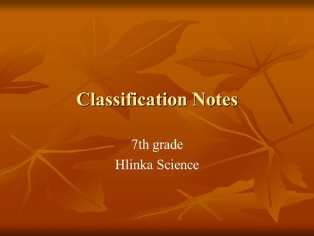 Classification Notes 7th grade Hlinka Science. What is classification?? Grouping according to similar characteristics All Living Things are Classified.