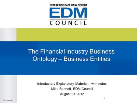 Confidential 111 The Financial Industry Business Ontology – Business Entities Introductory Explanatory Material – with notes Mike Bennett, EDM Council.