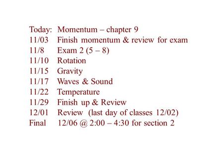Today: Momentum – chapter 9 11/03 Finish momentum & review for exam 11/8 Exam 2 (5 – 8) 11/10 Rotation 11/15 Gravity 11/17 Waves & Sound 11/22 Temperature.