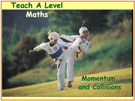 Teach A Level Maths Momentum and Collisions. Volume 4: Mechanics Momentum and Collisions.