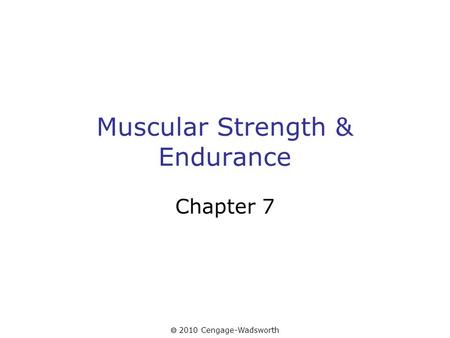  2010 Cengage-Wadsworth Muscular Strength & Endurance Chapter 7.
