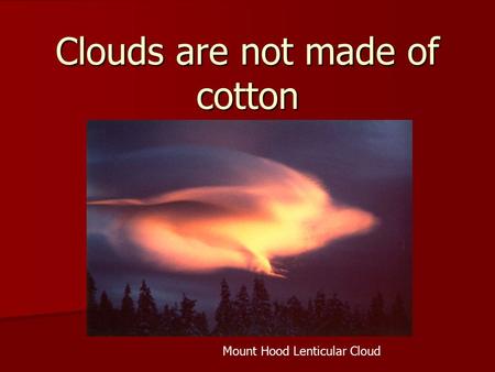 Clouds are not made of cotton Mount Hood Lenticular Cloud.