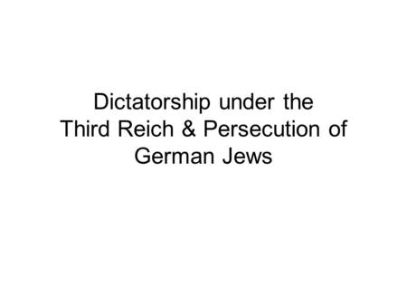 Dictatorship under the Third Reich & Persecution of German Jews.