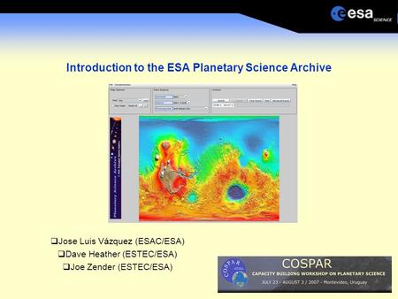 Introduction to the ESA Planetary Science Archive  Jose Luis Vázquez (ESAC/ESA)  Dave Heather (ESTEC/ESA)  Joe Zender (ESTEC/ESA)