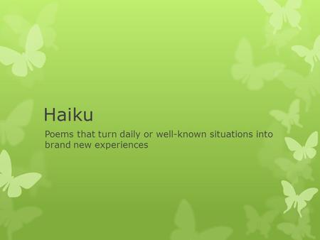 Haiku Poems that turn daily or well-known situations into brand new experiences.