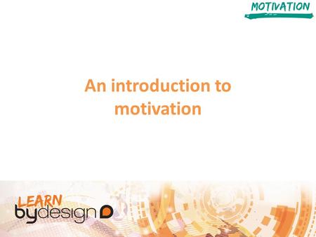An introduction to motivation. Session Aims Understand the different types of Motivation Compare and discuss the sources of Motivation Complete some Motivation.