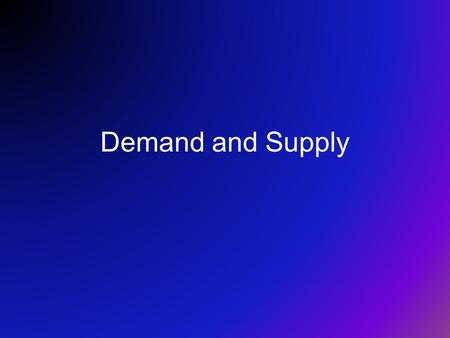 Demand and Supply. What is a Market? –The process of freely exchanging goods and services between buyers and sellers. Where does the market exist? –Local.