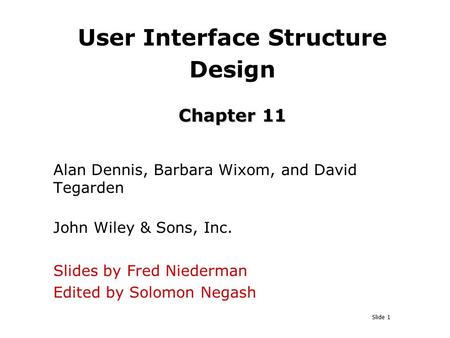 Slide 1 Chapter 11 User Interface Structure Design Chapter 11 Alan Dennis, Barbara Wixom, and David Tegarden John Wiley & Sons, Inc. Slides by Fred Niederman.