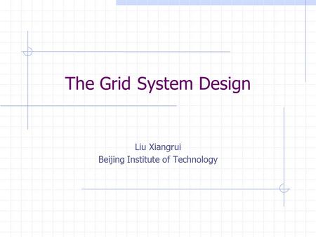 The Grid System Design Liu Xiangrui Beijing Institute of Technology.
