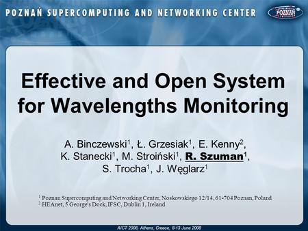 Effective and Open System for Wavelengths Monitoring AICT 2008, Athens, Greece, 8-13 June 2008 A. Binczewski 1, Ł. Grzesiak 1, E. Kenny 2, K. Stanecki.