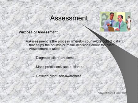 Assessment Purpose of Assessment  Assessment is the process whereby counselors collect data that helps the counselor make decisions about the client.