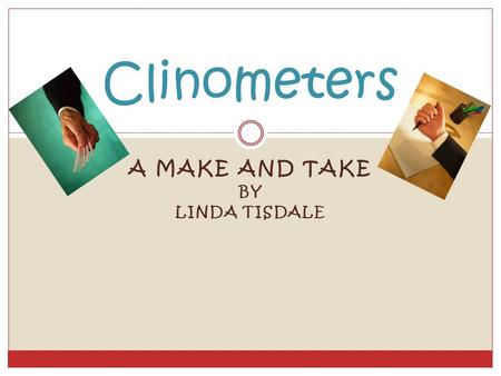 A MAKE AND TAKE BY LINDA TISDALE Clinometers. Where are we in the binder? GLOBE Day 1 Outline Letter “E” Teacher’s Guide pp. 33-35.