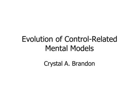 Evolution of Control-Related Mental Models Crystal A. Brandon.