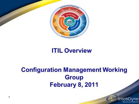 ITIL Overview 1 Configuration Management Working Group February 8, 2011.