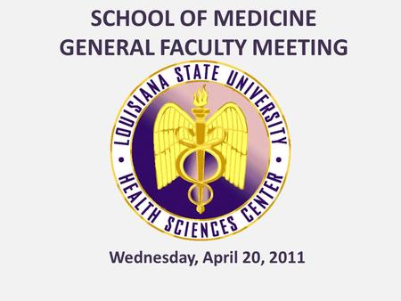 SCHOOL OF MEDICINE GENERAL FACULTY MEETING Wednesday, April 20, 2011.