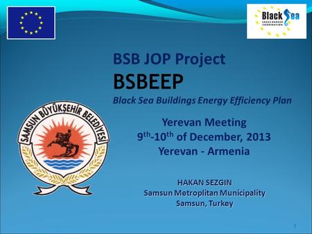 BSB JOP Project BSBEEP Black Sea Buildings Energy Efficiency Plan Yerevan Meeting 9 th -10 th of December, 2013 Yerevan - Armenia HAKAN SEZGIN Samsun Metroplitan.