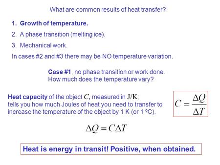 What are common results of heat transfer? Case #1, no phase transition or work done. How much does the temperature vary? Heat is energy in transit! Positive,