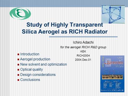 Ichiro Adachi for the aerogel RICH R&D group KEK RICH2004 2004.Dec.01 Study of Highly Transparent Silica Aerogel as RICH Radiator Introduction Aerogel.