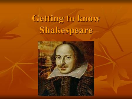 Getting to know Shakespeare. He was born in… Stratford-upon-Avon in April 1564 Stratford-upon-Avon in April 1564.