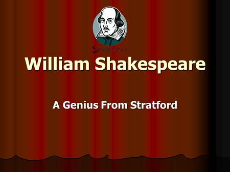 William Shakespeare A Genius From Stratford. William Shakespeare He is the most famous writer in the world. He is the most famous writer in the world.