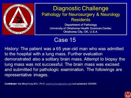 Diagnostic Challenge Pathology for Neurosurgery & Neurology Residents Department of Pathology University of Oklahoma Health Sciences Center, Oklahoma City,