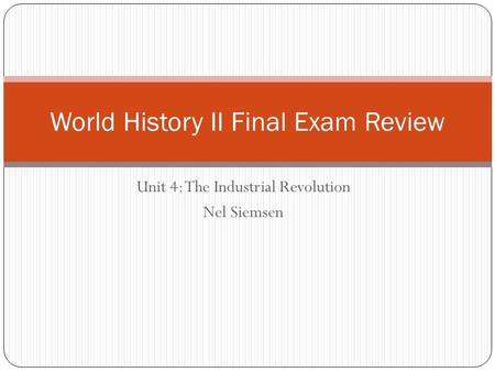 Unit 4: The Industrial Revolution Nel Siemsen World History II Final Exam Review.