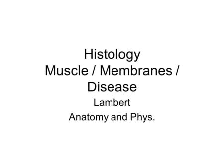 Histology Muscle / Membranes / Disease Lambert Anatomy and Phys.